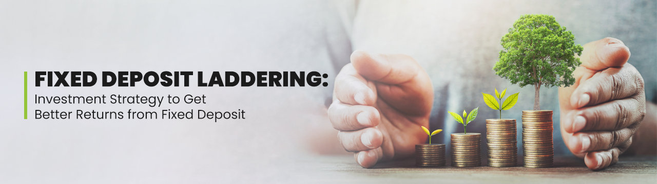 Fixed Deposit Laddering: A Strategic Investment Options To Get Better Returns From Fixed Deposit  - Banner Image